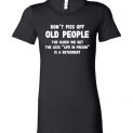 $19.95 - Don’t piss off old people the older we get the less life in prison is a deterrent Lady T-Shirt