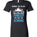 $19.95 - Fortnite funny Shirts - Born to play Fortnite forced to go to school Lady T-Shirt