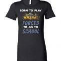 $19.95 - World of Warcraft funny Shirts - Born to play World of Warcraft forced to go to school Lady T-Shirt