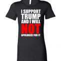 $19.95 - I support Trump and I will not apologize for it Lady T-Shirt