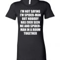 $19.95 - Funny shirts: I'm not saying I'm Spider Man, but no body has ever seen me and Spider Man in a room together Lady T-Shirt