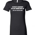 $19.95 - Funny shirts: I’m pretty confident my last words will be well shit, that didn't work Lady T-Shirt