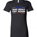 $19.95 - Donald Trump Election 2020 Make Liberals Cry Again GOP Lady T-Shirt
