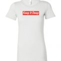 $19.95 - Funny Supreme shirts: Keep it deep Lady T-Shirt
