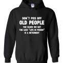 $32.95 - Don’t piss off old people the older we get the less life in prison is a deterrent Hoodie