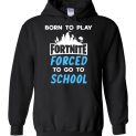 $32.95 - Fortnite funny Shirts - Born to play Fortnite forced to go to school Hoodie