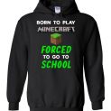 $32.95 - Minecraft funny Shirts - Born to play Minecraft forced to go to school Hoodie