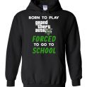 $32.95 - Grand Theft Auto V funny Shirts - Born to play Grand Theft Auto V forced to go to school Hoodie