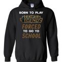 $32.95 - League of Legends funny Shirts - Born to play League of Legends forced to go to school Hoodie