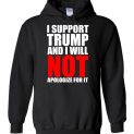 $32.95 - I support Trump and I will not apologize for it Hoodie