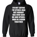 $32.95 - Funny shirts: I'm not saying I'm Spider Man, but no body has ever seen me and Spider Man in a room together Hoodie