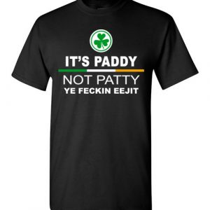 $18.95 - It’s paddy not patty ye feckin eejit funny Patrick Day T-Shirt