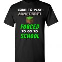 $18.95 - Minecraft funny Shirts - Born to play Minecraft forced to go to school T-Shirt