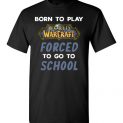 $18.95 - World of Warcraft funny Shirts - Born to play World of Warcraft forced to go to school T-Shirt