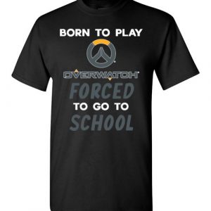 $18.95 - Overwatch funny Shirts - Born to play Overwatch forced to go to school T-Shirt