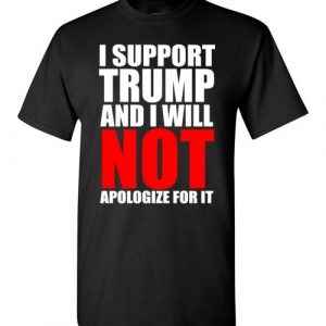 $18.95 - I support Trump and I will not apologize for it T-Shirt