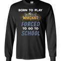 $23.95 - World of Warcraft funny Shirts - Born to play World of Warcraft forced to go to school Long Sleeve Shirt