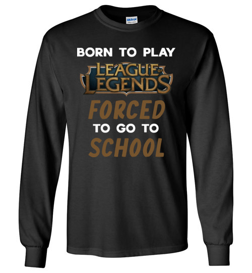 League of Legends funny Shirts - Born to play League of Legends forced to  go to school funny shirts