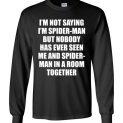 $23.95 - Funny shirts: I'm not saying I'm Spider Man, but no body has ever seen me and Spider Man in a room together Long Sleeve Shirt