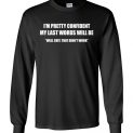 $23.95 - Funny shirts: I’m pretty confident my last words will be well shit, that didn't work Long Sleeve Shirt