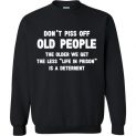 $29.95 - Don’t piss off old people the older we get the less life in prison is a deterrent Sweatshirt