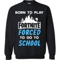 $29.95 - Fortnite funny Shirts - Born to play Fortnite forced to go to school Sweatshirt
