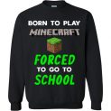 $29.95 - Minecraft funny Shirts - Born to play Minecraft forced to go to school Sweatshirt