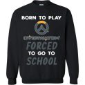 $29.95 - Overwatch funny Shirts - Born to play Overwatch forced to go to school Sweatshirt