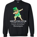 $29.95 - St. Patrick Day funny Shirts: Irish - Shenanigator a person who instigates shenanigans Sweatshirt