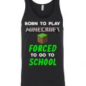 $24.95 - Minecraft funny Shirts - Born to play Minecraft forced to go to school Unisex Tank