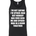 $24.95 - Funny shirts: I'm not saying I'm Spider Man, but no body has ever seen me and Spider Man in a room together Unisex Tank