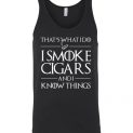 $24.95 - Game of Thrones Shirts: That’s what i do, I smoke cigars and i know things Unisex tank