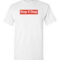 $18.95 - Funny Supreme shirts: Keep it deep T-Shirt