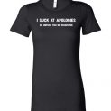 $19.95 - Funny shirts: I Suck At Apologies So Unfuck You Or Whatever Lady T-Shirt