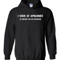 $32.95 - Funny shirts: I Suck At Apologies So Unfuck You Or Whatever Hoodie