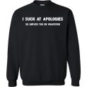 $29.95 - Funny shirts: I Suck At Apologies So Unfuck You Or Whatever Sweatshirt