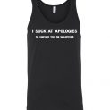 $24.95 - Funny shirts: I Suck At Apologies So Unfuck You Or Whatever Unisex Tank