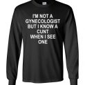 $23.95 - I am not Gynecologist but I know a cunt when I see one funny Long Sleeve shirt