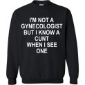 $29.95 - I am not Gynecologist but I know a cunt when I see one funny Sweatshirt
