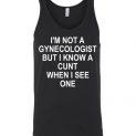 $24.95 - I am not Gynecologist but I know a cunt when I see one funny Unisex Tank