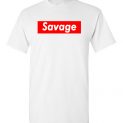$18.95 – Funny Supreme Shirts: Savage T-Shirt