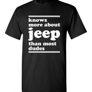 $18.95 – Knows more about Jeep than most dudes Funny Jeep Lovers T-Shirt