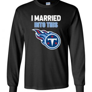$23.95 – I Married Into This Tennessee Titans Football NFL Long Sleeve Shirt