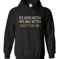 $32.95 – 51% Good Witch 49% Bad Witch Don’t Push Me Funny Halloween Hoodie