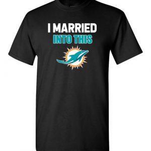 $18.95 – I Married Into This Miami Dolphins Football NFL T-Shirt