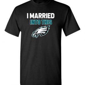 $18.95 – I Married Into This Philadelphia Eagles Football NFL T-Shirt