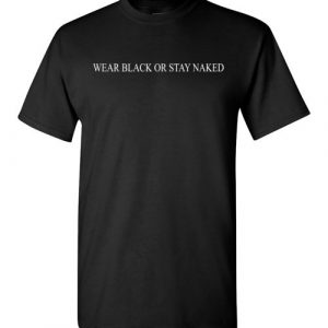 $18.95 – Wear black or stay naked funny T-Shirt