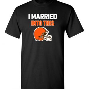 $18.95 – I Married Into This Cleveland Browns Football NFL T-Shirt