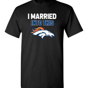 $18.95 – I Married Into This Denver Broncos Football NFL T-Shirt
