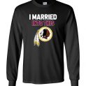 $23.95 – I Married Into This Washington Redskins Football NFL Long Sleeve Shirt